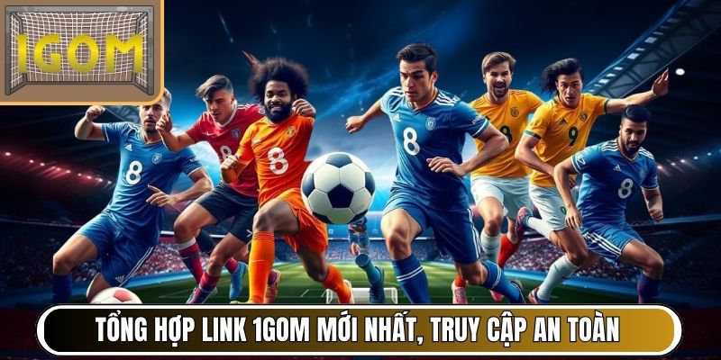 Tổng hợp link 1Gom mới nhất, truy cập an toàn