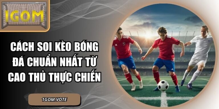 Cách Soi Kèo Bóng Đá Chuẩn Nhất
