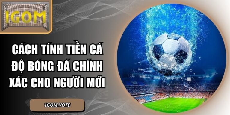 Cách Tính Tiền Cá Độ Bóng Đá