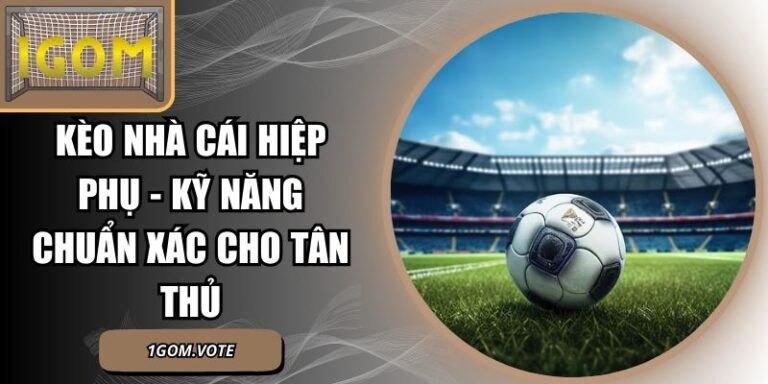 Kèo Nhà Cái Hiệp Phụ
