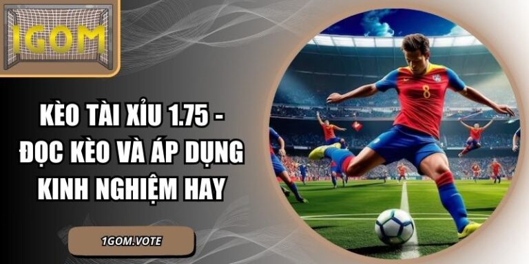 Kèo Tài Xỉu 1.75