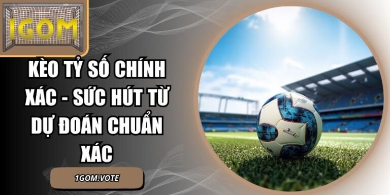 Kèo Tỷ Số Chính Xác