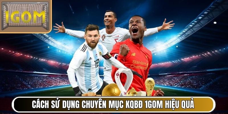 Cách sử dụng chuyên mục KQBĐ 1Gom hiệu quả