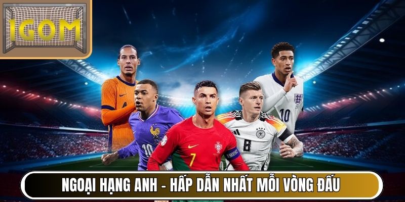 Ngoại hạng Anh – Hấp dẫn nhất mỗi vòng đấu