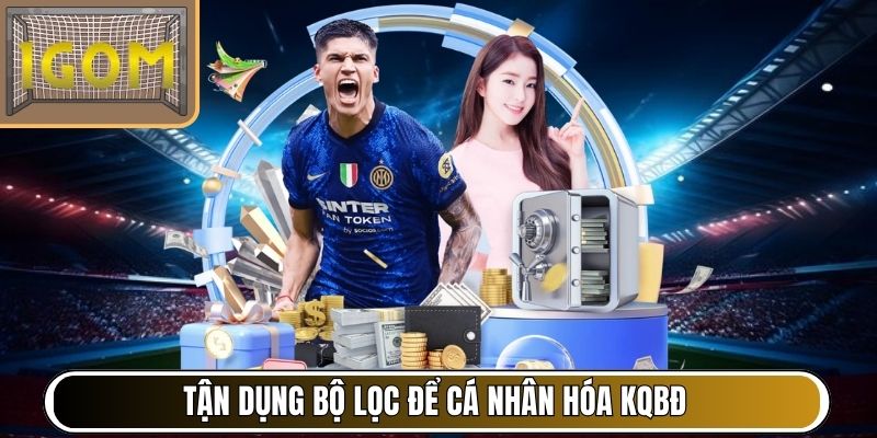 Tận dụng bộ lọc để cá nhân hóa KQBĐ