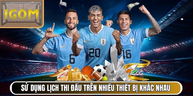 Sử dụng lịch thi đấu trên nhiều thiết bị khác nhau