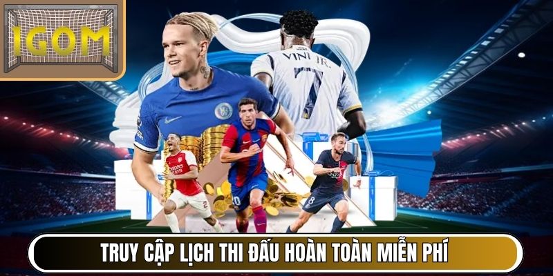 Truy cập lịch thi đấu hoàn toàn miễn phí