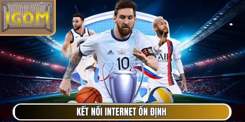 Kết nối internet ổn định