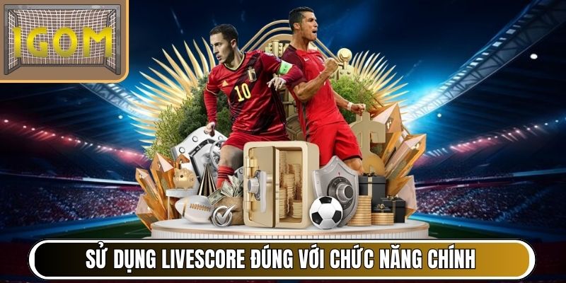 Sử dụng livescore đúng với chức năng chính