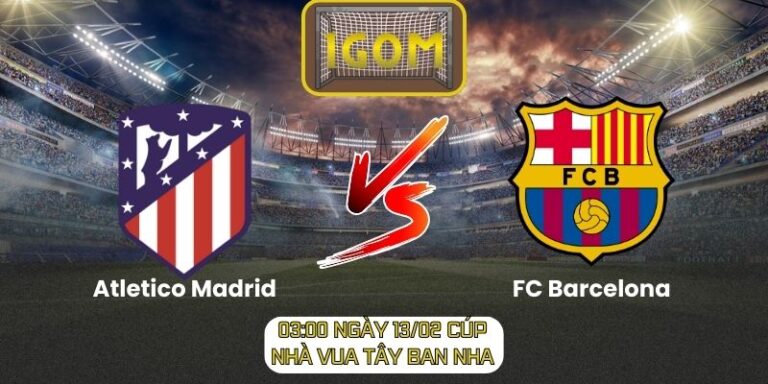 Soi kèo Atletico Madrid vs FC Barcelona (03:00 ngày 13/02, Cúp Nhà Vua Tây Ban Nha)