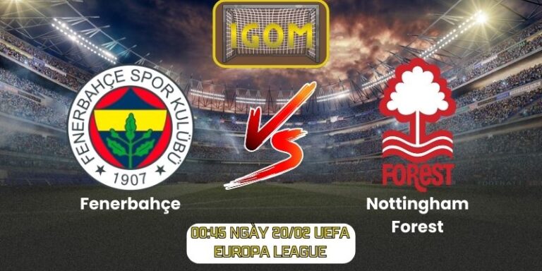 Soi kèo Fenerbahçe vs Nottingham Forest (00:45 ngày 20/02, UEFA Europa League)