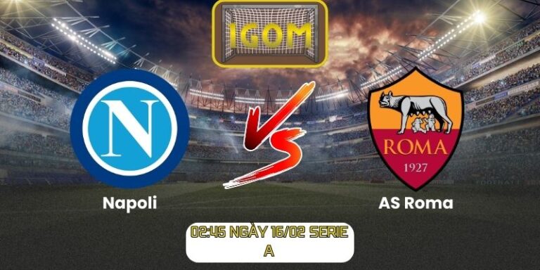 Soi kèo Napoli vs AS Roma (02:45 ngày 16/02, Serie A)