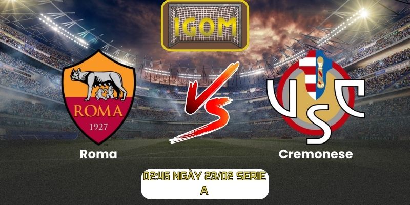 Soi kèo Roma vs Cremonese (02:45 ngày 23/02, Serie A)