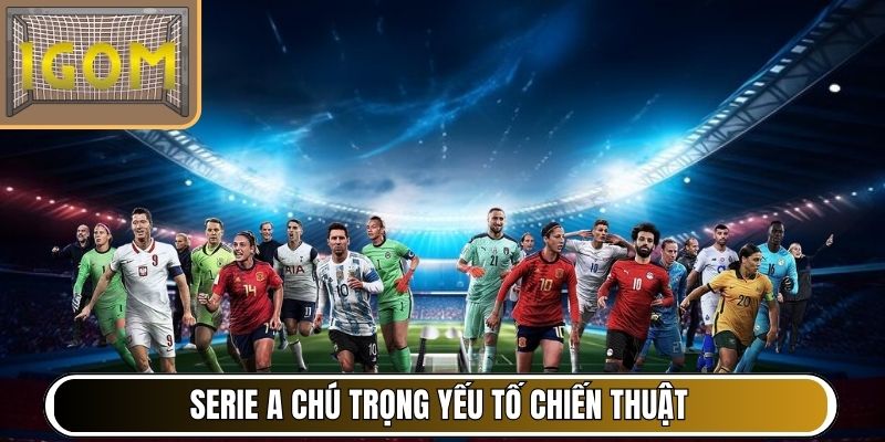 Serie A chú trọng yếu tố chiến thuật