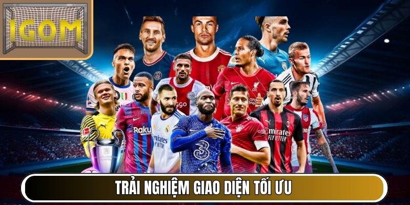 Trải nghiệm giao diện tối ưu