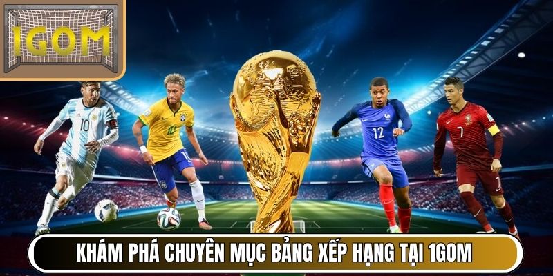 Khám phá chuyên mục bảng xếp hạng tại 1Gom