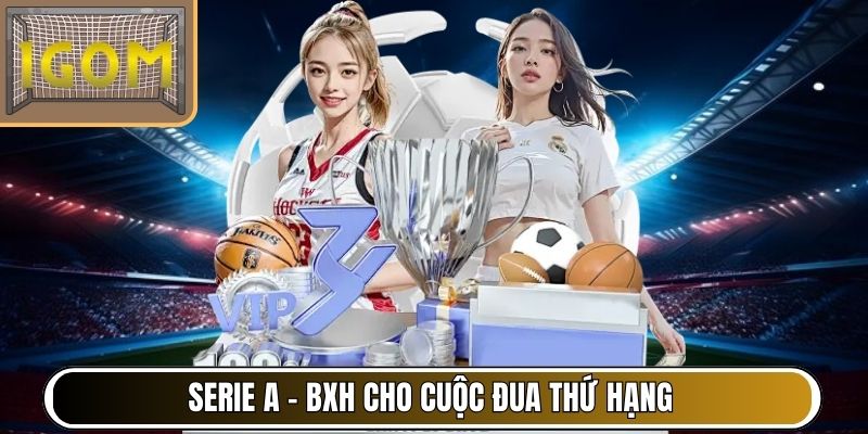 Serie A – BXH cho cuộc đua thứ hạng